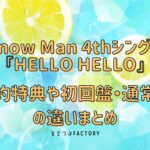 Snow Man 4thシングル HELLO HELLO 予約特典や初回盤・通常盤の違い