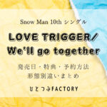 Snow Man 10thシングル発売日特典形態別違いまとめ2